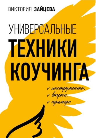 Виктория Зайцева. Универсальные техники коучинга. Инструменты, вопросы, примеры