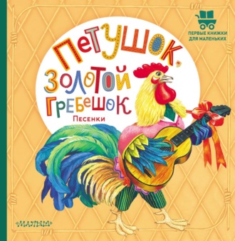 Петушок, золотой гребешок. Песенки. 