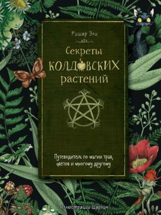 Ришар Эли. Секреты колдовских растений. Путеводитель по магии трав, цветов и многому другому