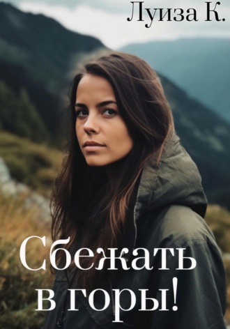 Сбежать в горы!. Луиза К.
