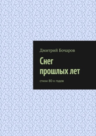 Снег прошлых лет. Стихи 80-х годов. Дмитрий Бочаров