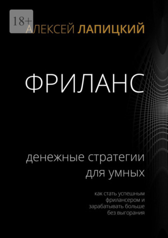 Алексей Лапицкий. Фриланс. Денежные стратегии для умных. Как стать успешным фрилансером и зарабатывать больше без выгорания