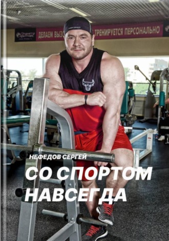 Со спортом навсегда. Часть 1. Сергей Сергеевич Нефедов