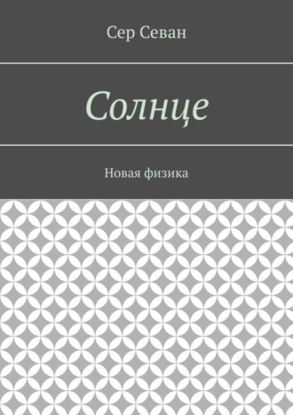 Сер Севан. Солнце. Новая физика