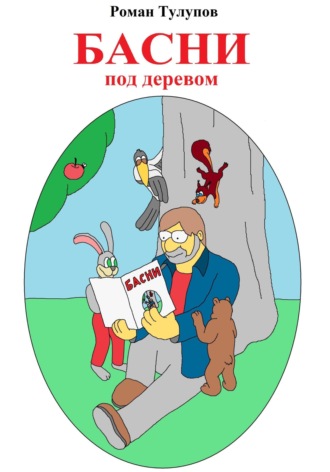 Роман Сергеевич Тулупов. Басни под деревом