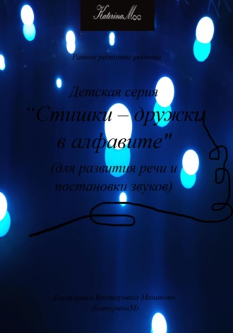 Екатерина (КатеринаМ) Манакова. Детская серия «Стишки – дружки в алфавите». Для развития речи и постановки звуков