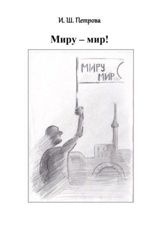 Ирина Шамильевна Петрова. Миру – мир!