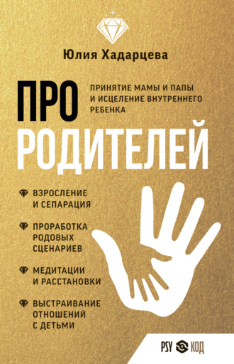 Юлия Хадарцева. Про родителей. Принятие мамы и папы и исцеление внутреннего ребенка