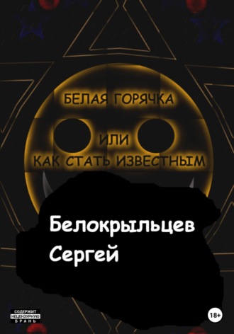 Сергей Валерьевич Белокрыльцев. Белая горячка, или как стать известным