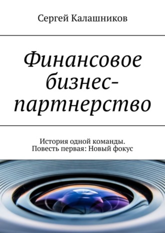 Сергей Калашников. Финансовое бизнес-партнерство. История одной команды. Повесть первая: Новый фокус