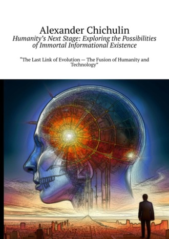 Александр Чичулин. Humanity’s Next Stage: Exploring the Possibilities of Immortal Informational Existence