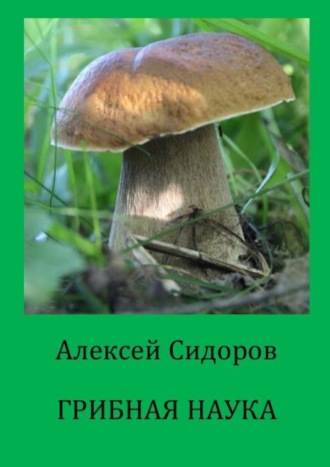Алексей Сидоров. Грибная наука