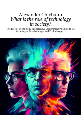 What is the role of technology in society? The Role of Technology in Society: A Comprehensive Guide to its Advantages, Disadvantages and Ethical Aspects. 