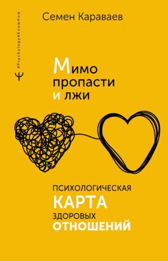 Мимо пропасти и лжи. Психологическая карта здоровых отношений. Семен Караваев