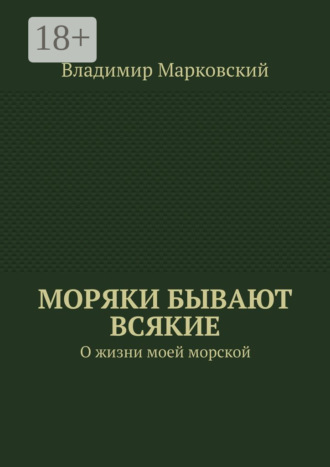 Владимир Марковский. Моряки бывают всякие. О жизни моей морской