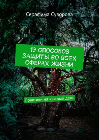 Серафима Суворова. 19 способов защиты во всех сферах жизни. Практики на каждый день