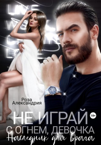 Не играй с огнем, девочка. Наследник для врага. 