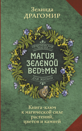 Магия зеленой ведьмы. Книга-ключ к магической силе растений, цветов и камней. Зелинда Драгомир