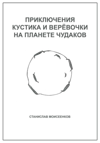 Моисеенков Станислав. Приключения Кустика и Верёвочки на Планете чудаков