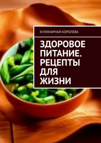 Кулинарная Королева. Здоровое питание. Рецепты для жизни