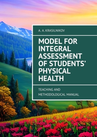 Arsentiy Aleksandrovich Krasilnikov. Model for Integral Assessment of Students’ Physical Health. Teaching and Methodological Manual