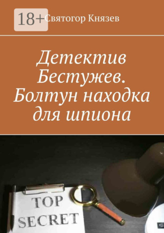 Святогор Князев. Детектив Бестужев. Болтун находка для шпиона