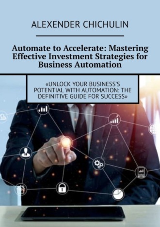 Automate to Accelerate: Mastering Effective Investment Strategies for Business Automation. 