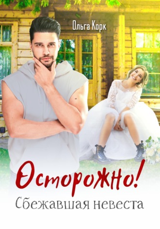 Осторожно! Сбежавшая невеста. Ольга Корк
