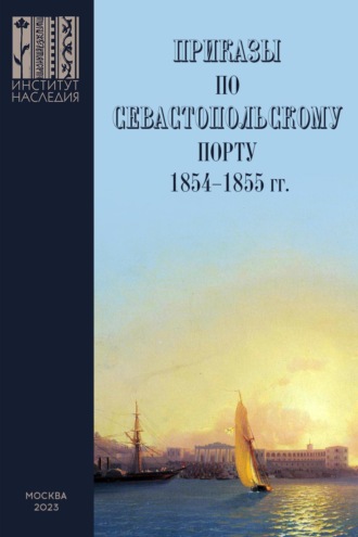 Приказы во Севастопольскому порту: 1853–1855 гг. Сборник документов. 