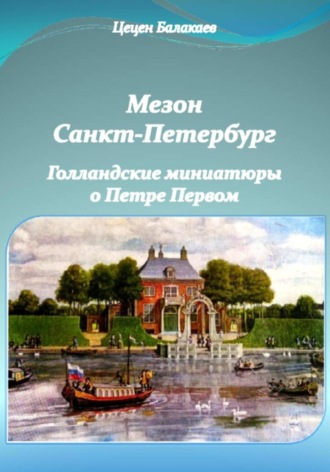 Мезон Санкт-Петербург. Голландские миниатюры о Петре Первом. Цецен Алексеевич Балакаев