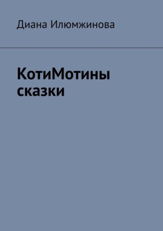 Диана Дмитриевна Илюмжинова. КотиМотины сказки