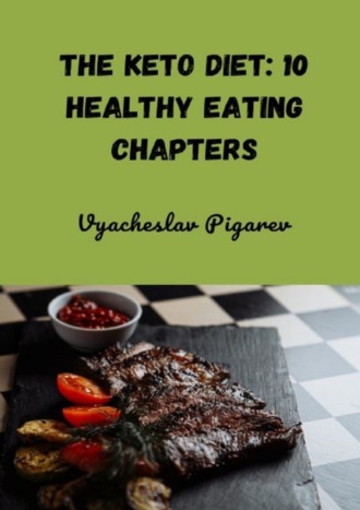 Vyacheslav Pigarev. The Keto Diet: 10 Healthy Eating Chapters