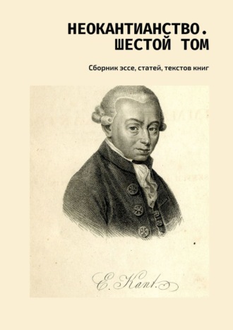 Неокантианство. Шестой том. Сборник эссе, статей, текстов книг. 