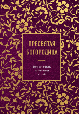 Пресвятая Богородица. Земная жизнь и молитвы к Ней. 