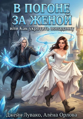 Алёна Орлова. В погоне за женой, или Как укротить попаданку