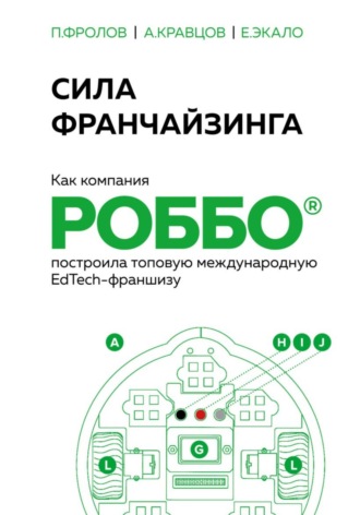Сила франчайзинга. Как компания РОББО построила топовую международную EdTech-франшизу. Павел Фролов