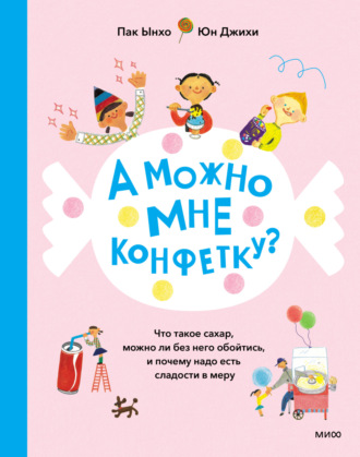 Ынхо Пак. А можно мне конфетку? Что такое сахар, можно ли без него обойтись, и почему надо есть сладости в меру