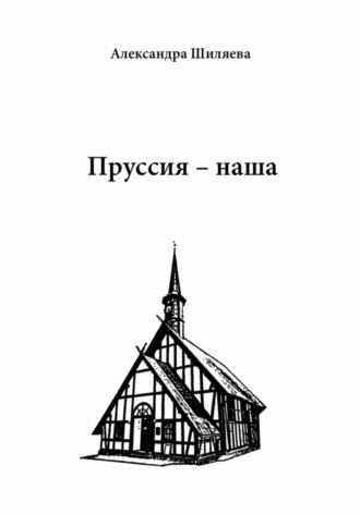 Александра Сергеевна Шиляева. Пруссия – наша