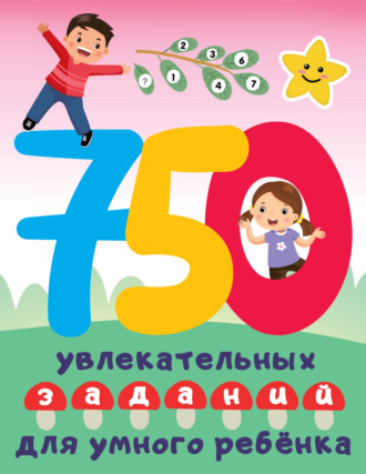 750 увлекательных заданий для умного ребенка. 