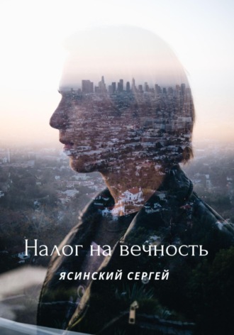 Налог на вечность. Сергей Леонидович Ясинский