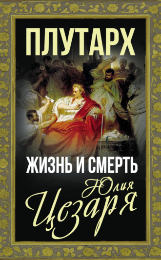 Жизнь и смерть Юлия Цезаря. 