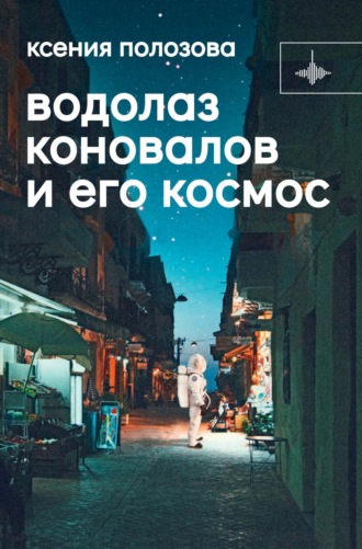 Ксения Полозова. Водолаз Коновалов и его космос