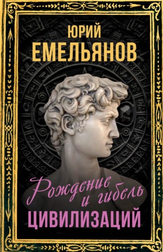 Ю. В. Емельянов. Рождение и гибель цивилизаций