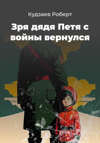 Роберт Маратович Кудзаев. Зря дядя Петя с войны вернулся