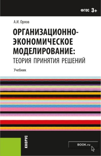 Александр Иванович Орлов. Организационно-экономическое моделирование: теория принятия решений. (Бакалавриат). Учебник.