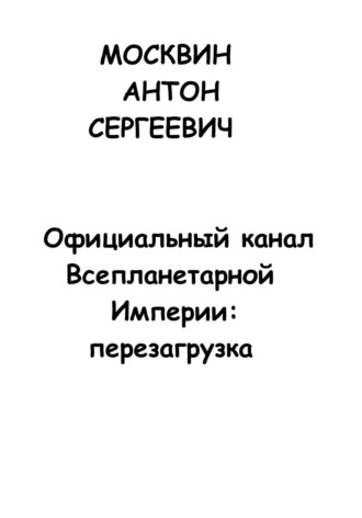 Антон Сергеевич Москвин. Официальный канал Всепланетарной Империи: Перезагрузка