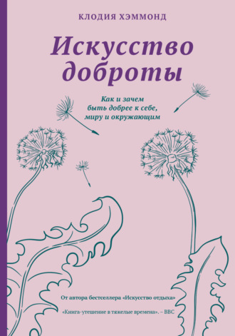 Клодия Хэммонд. Искусство доброты. Как и зачем быть добрее к себе, миру и окружающим