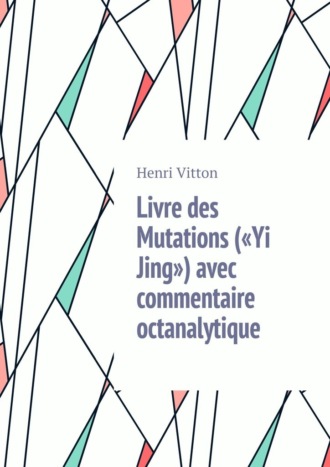 Henri Vitton. Livre des Mutations («Yi Jing») avec commentaire octanalytique
