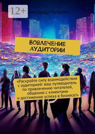 Александр Чичулин. Вовлечение аудитории
