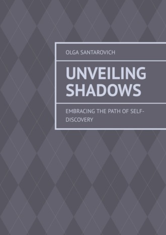 Olga Santarovich. Unveiling Shadows. Embracing the Path of Self-Discovery